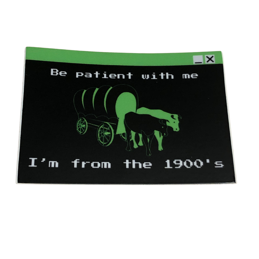 Be Patient With Me, I'm From the 1900's Sticker